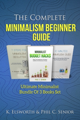 The Complete Minimalism Beginner Guide: Ultimate Minimalist Bundle Of 3 Books Set By Renae K. Elsworth Cover Image