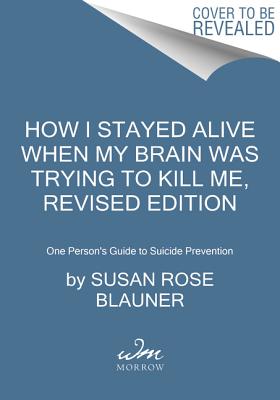 How I Stayed Alive When My Brain Was Trying to Kill Me, Revised Edition: One Person's Guide to Suicide Prevention Cover Image