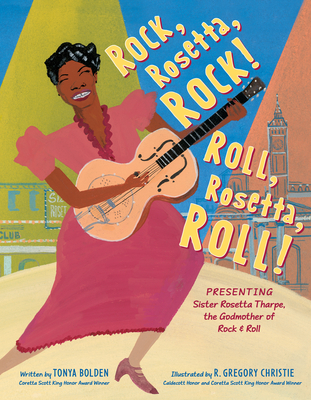 Rock, Rosetta, Rock! Roll, Rosetta, Roll!: Presenting Sister Rosetta Tharpe, the Godmother of Rock & Roll By Tonya Bolden, R. Gregory Christie (Illustrator) Cover Image