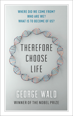 Therefore Choose Life: The Found Massey Lectures (CBC Massey Lectures) By George Wald, Lewis Auerbach (Introduction by) Cover Image