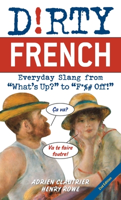 Dirty French: Second Edition: Everyday Slang from 