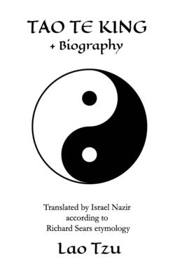 Tao Te King + biography: Translated by Israel Nazir according to Richard Sears etymology Cover Image