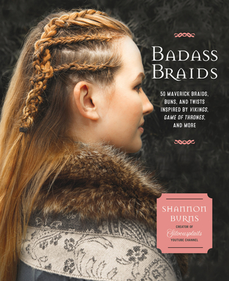 Badass Braids: 45 Maverick Braids, Buns, and Twists Inspired by Vikings,  Game of Thrones, and More (Paperback)