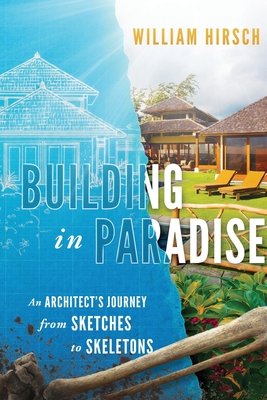 Building In Paradise: An Architect's Journey From Sketches To Skeletons By William Hirsch Cover Image