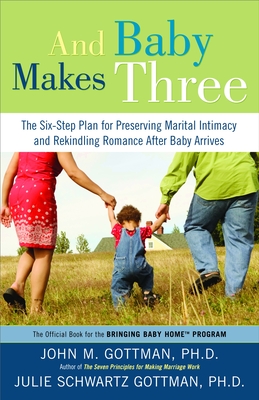 And Baby Makes Three: The Six-Step Plan for Preserving Marital Intimacy and Rekindling Romance After Baby Arrives Cover Image