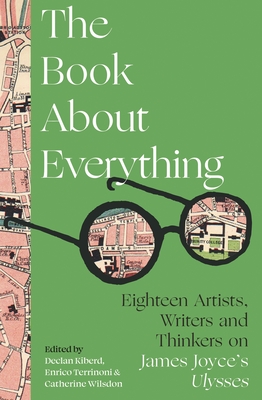 The Book About Everything: Eighteen Artists, Writers and Thinkers on James Joyce's Ulysses Cover Image