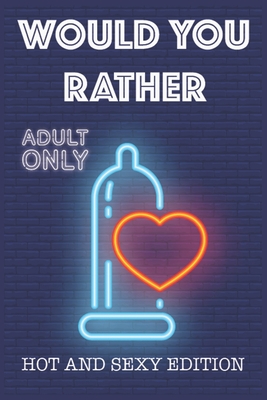 Would Your Rather?: questions for adults sexy Version Funny Hot and Sexy  Games Scenarios for couples and adults (Paperback) | Books and Crannies