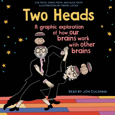 Two Heads: A Graphic Exploration of How Our Brains Work with Other Brains By Chris Frith, Uta Frith, Alex Frith Cover Image