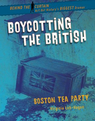 Boycotting the British: Boston Tea Party By Virginia Loh-Hagan Cover Image