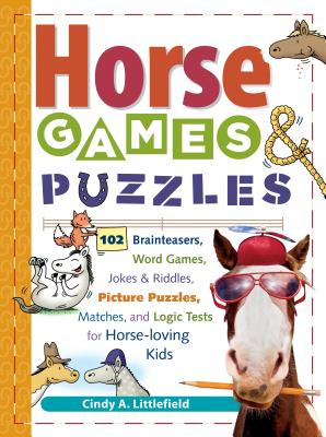 Horse Games & Puzzles: 102 Brainteasers, Word Games, Jokes & Riddles, Picture Puzzlers, Matches & Logic Tests for Horse-Loving Kids (Storey's Games & Puzzles) By Cindy A. Littlefield Cover Image