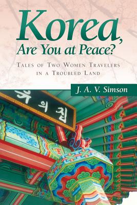 Korea, Are You at Peace?: Tales of Two Women Travelers in a Troubled Land By J. a. V. Simson Cover Image