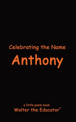 Celebrating the Name Anthony (The Poetry of First Names Book)