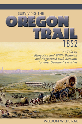 Surviving the Oregon Trail, 1852: As Told by Mary Ann and Willis Boatman and Augmented with Accounts by Other Overland Travelers Cover Image