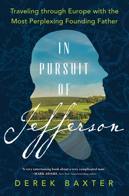 In Pursuit of Jefferson: Traveling through Europe with the Most Perplexing Founding Father By Derek Baxter Cover Image