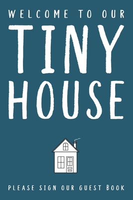 Welcome To Our Tiny House: Guest Book By Snipclipgig Cover Image