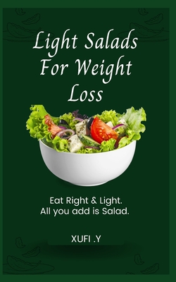 Light Salads For Weight Loss: A Cookbook for Salad Freak (Lose Weight by Eating Salads #1)