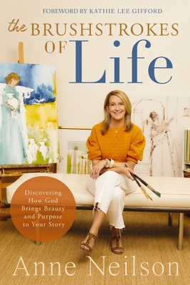 The Brushstrokes of Life: Discovering How God Brings Beauty and Purpose to Your Story Cover Image