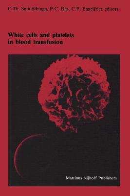 White Cells and Platelets in Blood Transfusion: Proceedings of the Eleventh Annual Symposium on Blood Transfusion, Groningen 1986, Organized by the Re (Developments in Hematology and Immunology #19) Cover Image
