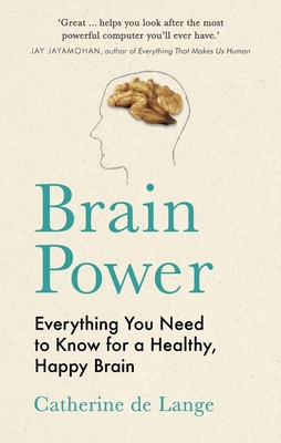 Brain Power: Everything You Need to Know for a Healthy, Happy Brain By Catherine de Lange Cover Image