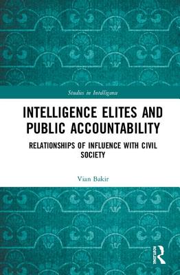 Intelligence Elites and Public Accountability: Relationships of Influence with Civil Society (Studies in Intelligence)