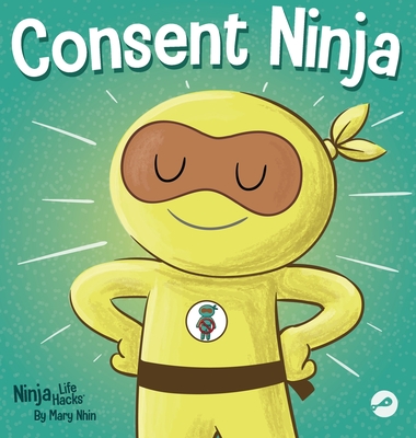 Consent Ninja: A Children's Picture Book about Safety, Boundaries, and Consent By Mary Nhin Cover Image