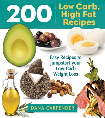 200 Low-Carb, High-Fat Recipes: Easy Recipes to Jumpstart Your Low-Carb Weight Loss By Dana Carpender Cover Image