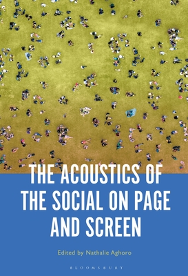 The Acoustics of the Social on Page and Screen By Nathalie Aghoro (Editor) Cover Image