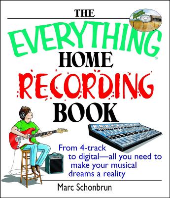 The Everything Home Recording Book: From 4-track to digital--all you need to make your musical dreams a reality (Everything® Series) Cover Image