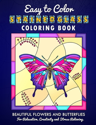 Easy To Color Stained Glass Coloring Book: Beautiful Flowers and Butterflies For Relaxation, Creativity and Stress Relieving By Brainy Tiger Cover Image