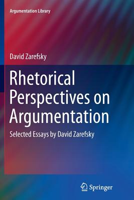 Rhetorical Perspectives on Argumentation: Selected Essays by David Zarefsky (Argumentation Library #24) Cover Image
