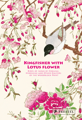 Kingfisher with Lotus Flower: Birds of Japan by Hokusai, Hiroshige and Other Masters of the Woodblock Print By Anne Sefrioui (Editor) Cover Image