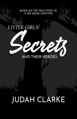 Little Girls Secrets and Their Heroes: Based on a True Story of Sexual Abuse By Judah Clarke Cover Image