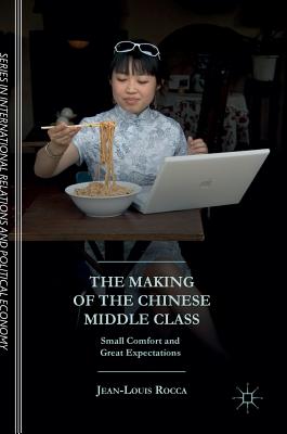 The Making of the Chinese Middle Class: Small Comfort and Great Expectations By Jean-Louis Rocca Cover Image
