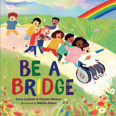 Be a Bridge By Irene Latham, Charles Waters, Nabila Adani (Illustrator) Cover Image