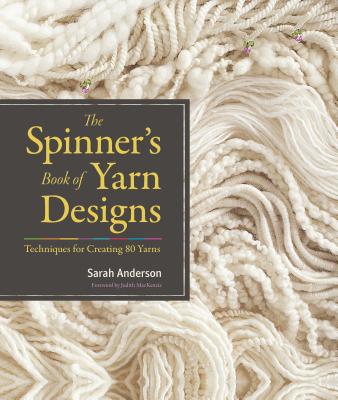 The Spinner's Book of Yarn Designs: Techniques for Creating 80 Yarns By Sarah Anderson, Judith MacKenzie (Foreword by) Cover Image