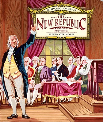 The New Republic, 1760-1840s (Hispanic America #1) By Steven Otfinoski Cover Image