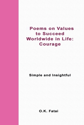 Poems on Values to Succeed Worldwide in Life - Courage: Simple and Insightful By O. K. Fatai Cover Image