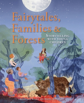 Fairytales, Families & Forests: Storytelling with young children By Georgiana Keable, Dawne McFarlane Cover Image