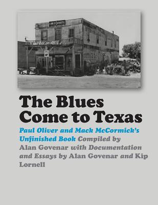 The Blues Come to Texas: Paul Oliver and Mack McCormick's Unfinished Book (Texas Music Series, Sponsored by the Center for Texas Music History, Texas State University)