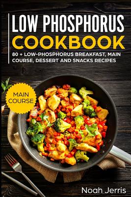 Low Phosphorus Cookbook: Main Course By Jerris Noah Cover Image