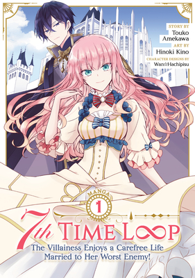 7th Time Loop: The Villainess Enjoys a Carefree Life Married to Her Worst Enemy! (Manga) Vol. 1 By Touko Amekawa, Hinoki Kino (Illustrator), Wan Hachipisu (Contributions by) Cover Image