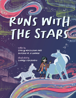 Runs with the Stars By Darcy Whitecrow, Heather M. O'Connor, Lenny Lishchenko (Illustrator) Cover Image