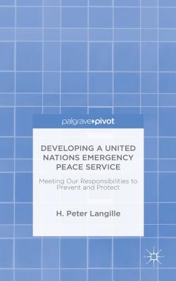 Developing a United Nations Emergency Peace Service: Meeting Our Responsibilities to Prevent and Protect Cover Image