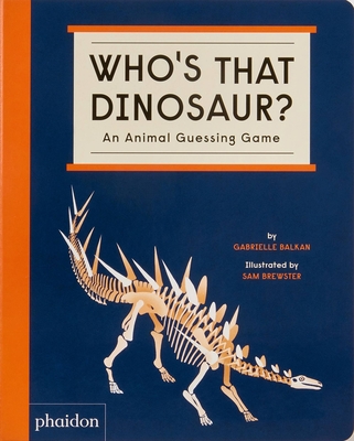 Who's That Dinosaur? An Animal Guessing Game: An Animal Guessing Game By Gabrielle Balkan, Sam Brewster (By (artist)) Cover Image