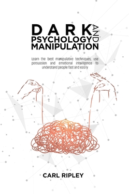 Dark Psychology And Manipulation: Learn the best manipulative techniques, use persuasion and emotional intelligence to understand people fast and easi cover