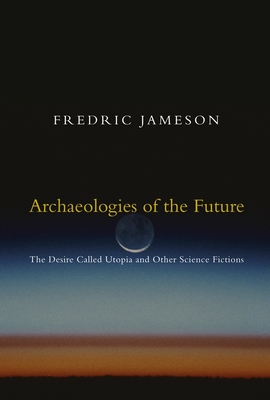 Archaeologies of the Future: The Desire Called Utopia and Other Science Fictions Cover Image