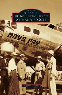 Manhattan Project at Hanford Site By Elizabeth Toomey Cover Image