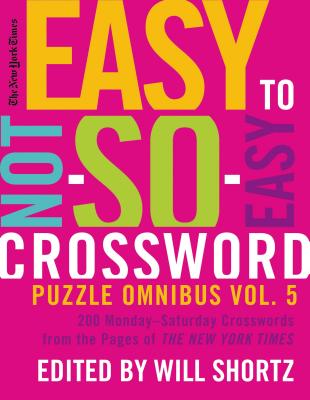 The New York Times Easy to Not-So-Easy Crossword Puzzle Omnibus Volume 5: 200 Monday--Saturday Crosswords from the Pages of The New York Times Cover Image
