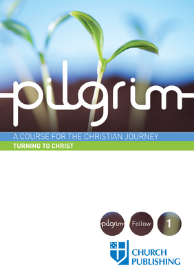 Pilgrim - Turning to Christ: A Course for the Christian Journey By Stephen Cottrell, Steven Croft, Paula Gooder Cover Image