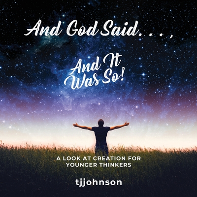 And God Said. . ., And It Was So!: A Look at Creation For Younger Thinkers Cover Image